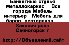 Банкетные стулья, металлокаркас. - Все города Мебель, интерьер » Мебель для баров, ресторанов   . Хакасия респ.,Саяногорск г.